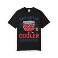 Cooler Graphic T-Shirt — "Don't Hate Me Just 'Cuz I'm a Little Cooler"