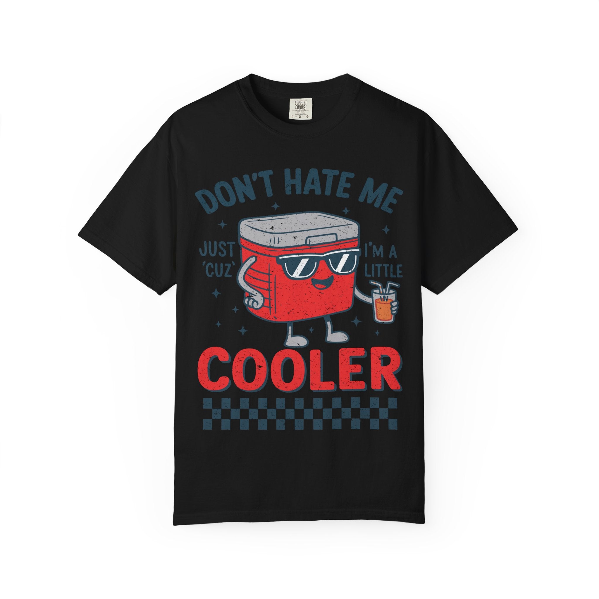Cooler Graphic T-Shirt — "Don't Hate Me Just 'Cuz I'm a Little Cooler"